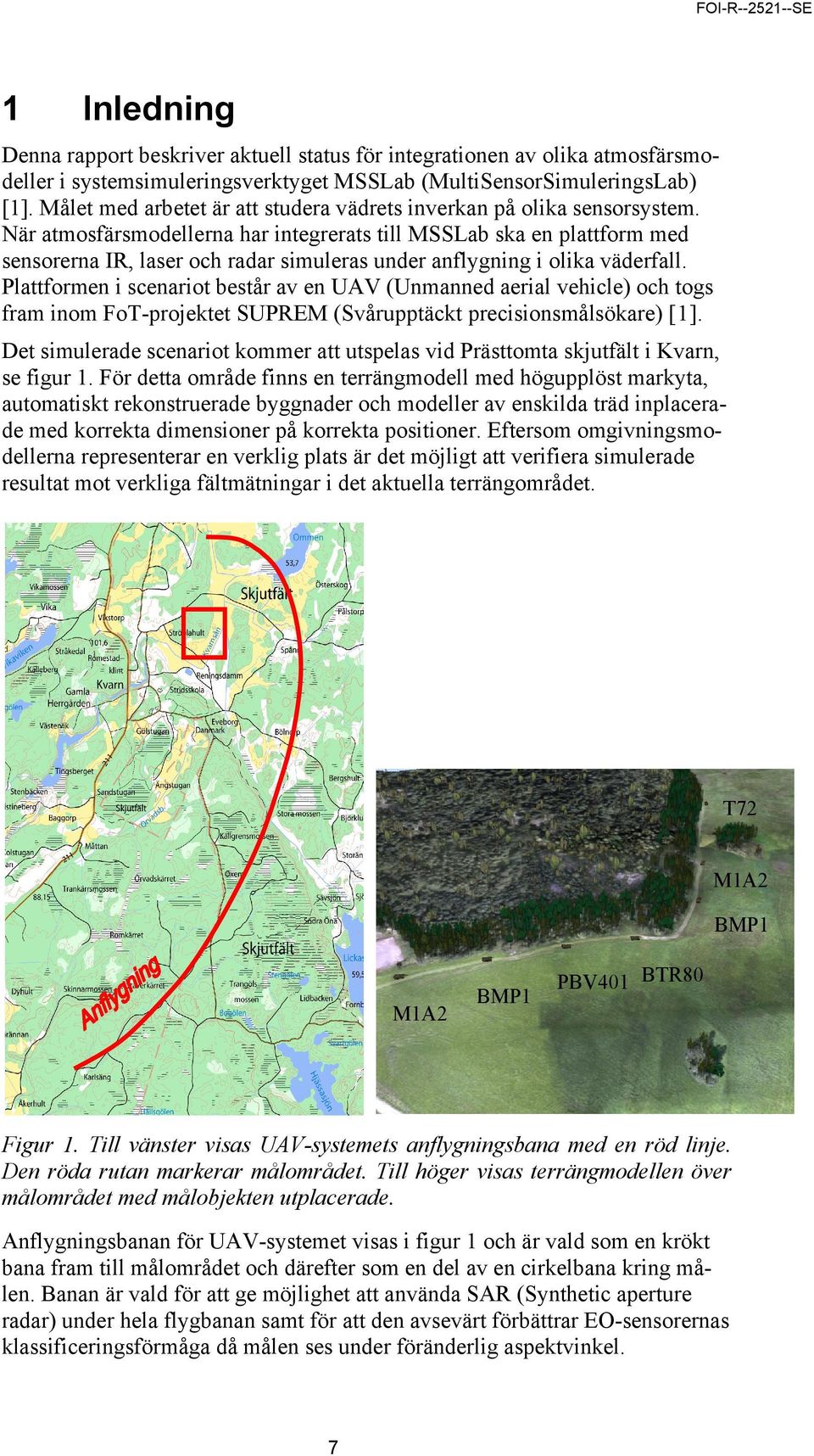 När atmosfärsmodellerna har integrerats till MSSLab ska en plattform med sensorerna IR, laser och radar simuleras under anflygning i olika väderfall.