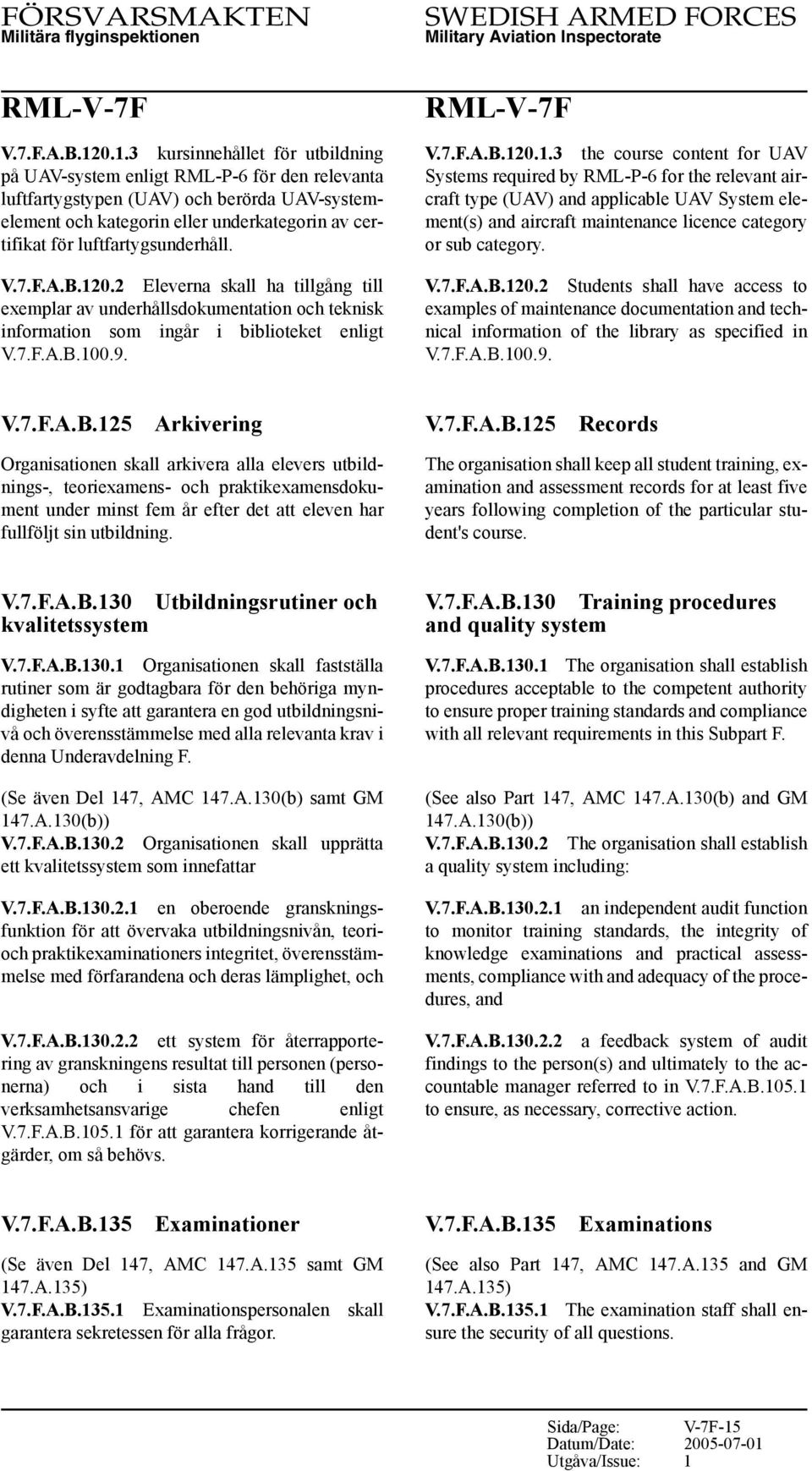 luftfartygsunderhåll. 0.2 Eleverna skall ha tillgång till exemplar av underhållsdokumentation och teknisk information som ingår i biblioteket enligt V.7.F.A.B.10