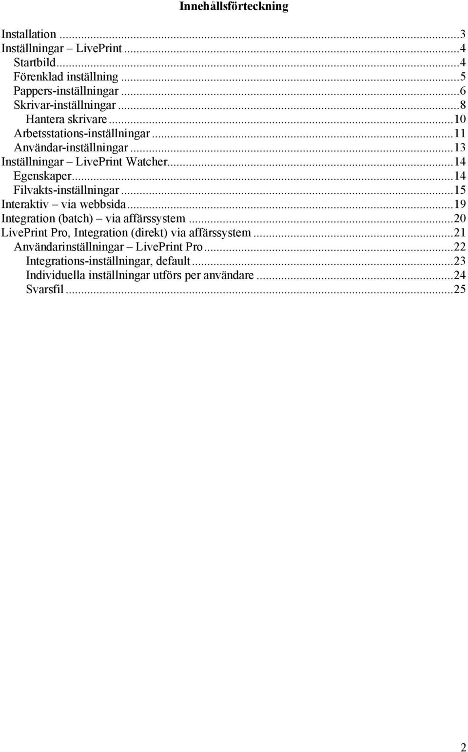 ..14 Egenskaper...14 Filvakts-inställningar...15 Interaktiv via webbsida...19 Integration (batch) via affärssystem.