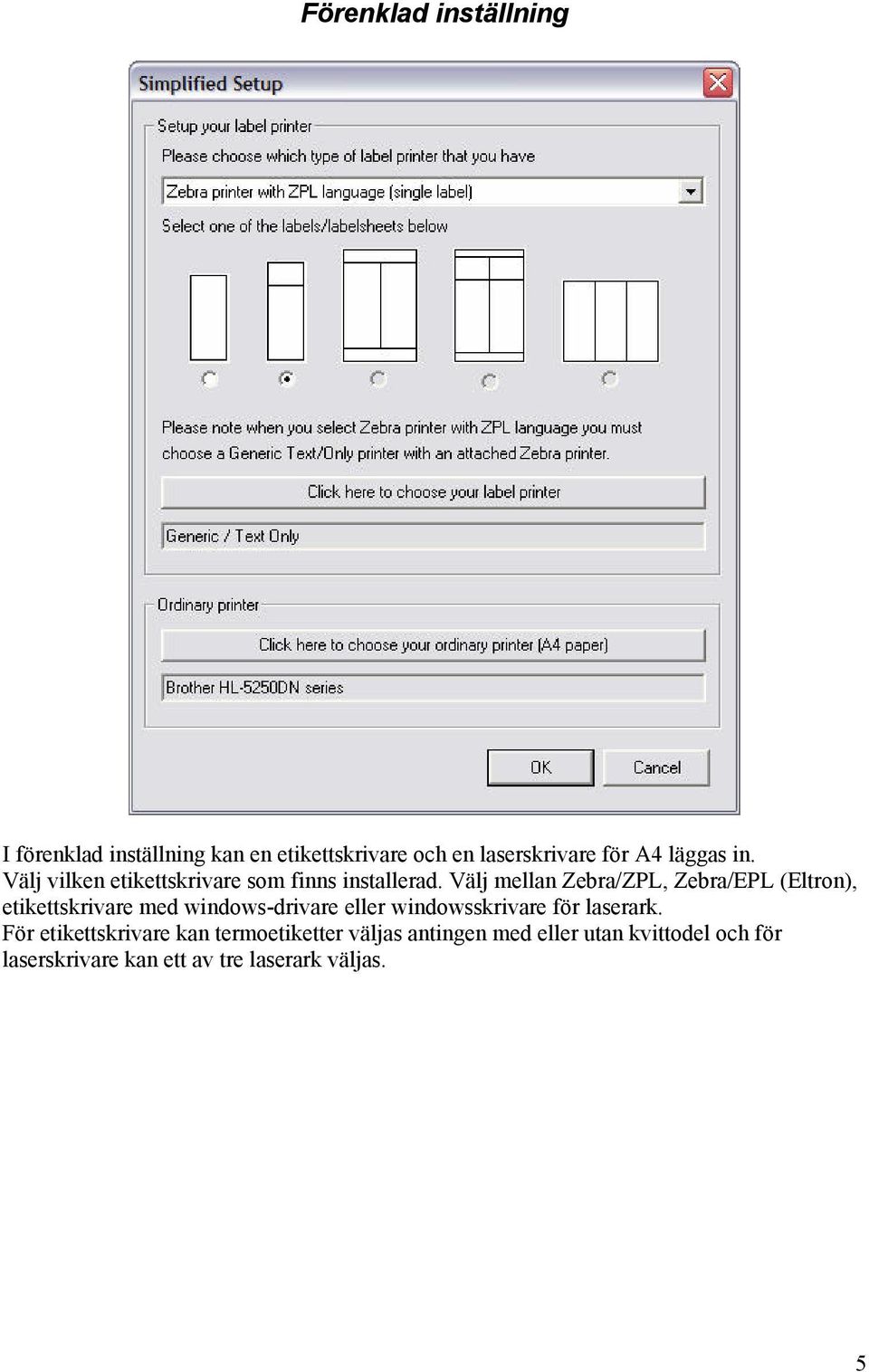 Välj mellan Zebra/ZPL, Zebra/EPL (Eltron), etikettskrivare med windows-drivare eller windowsskrivare