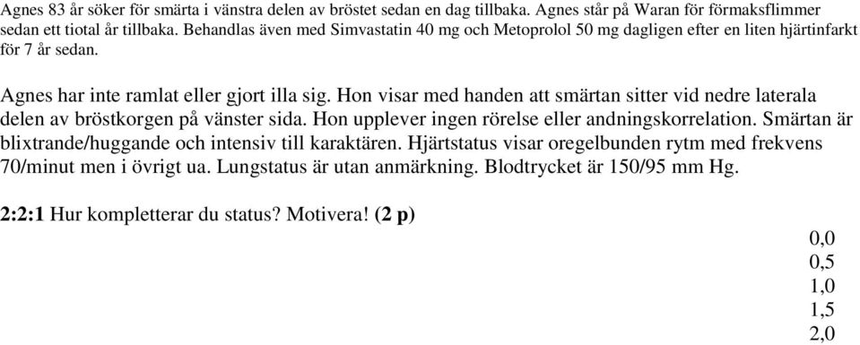 Hon visar med handen att smärtan sitter vid nedre laterala delen av bröstkorgen på vänster sida. Hon upplever ingen rörelse eller andningskorrelation.