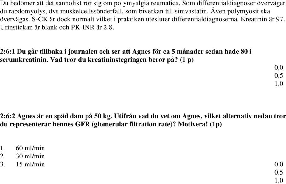 2:6:1 Du går tillbaka i journalen och ser att Agnes för ca 5 månader sedan hade 80 i serumkreatinin. Vad tror du kreatininstegringen beror på?