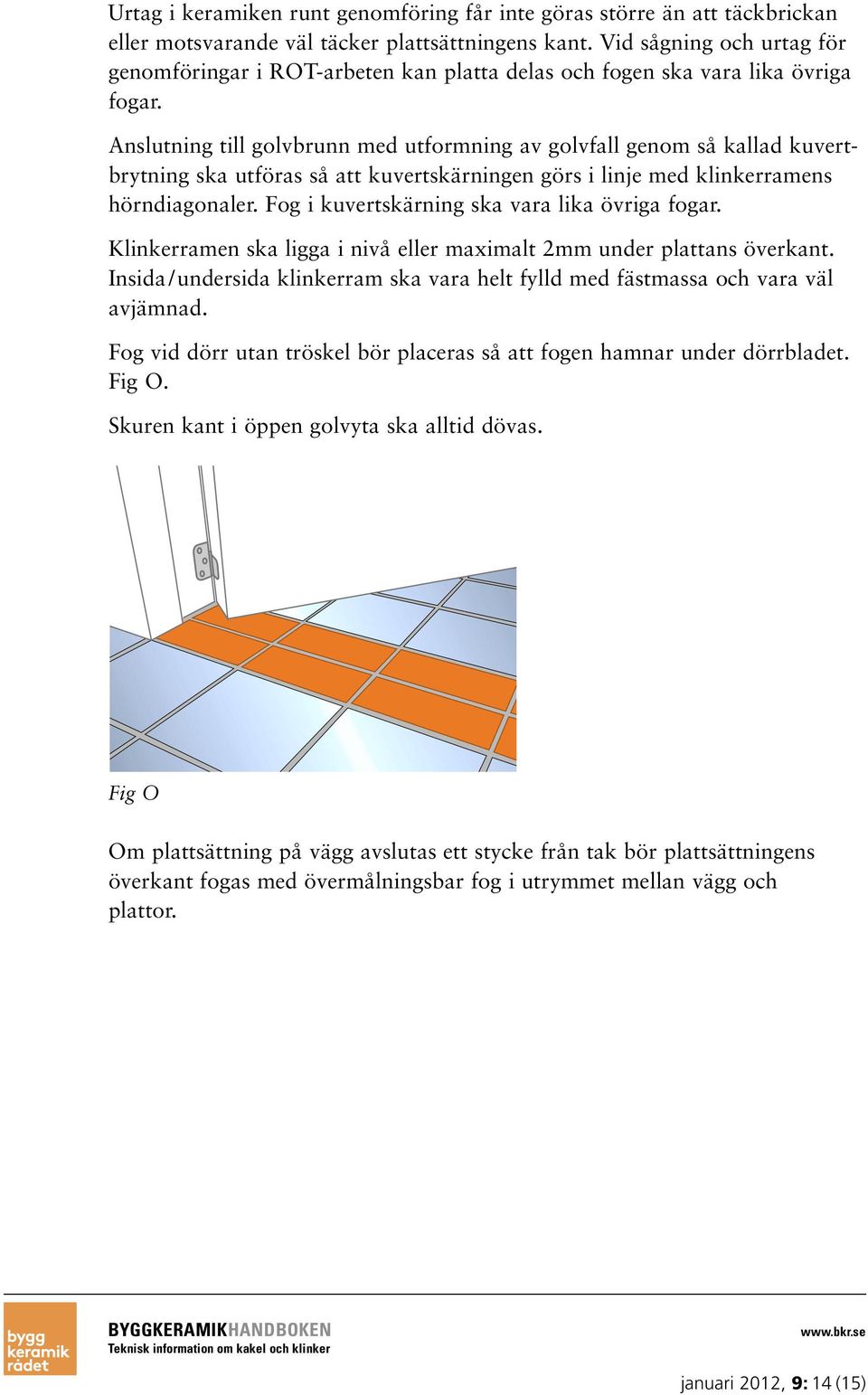 Anslutning till golvbrunn med utformning av golvfall genom så kallad kuvertbrytning ska utföras så att kuvertskärningen görs i linje med klinkerramens hörndiagonaler.