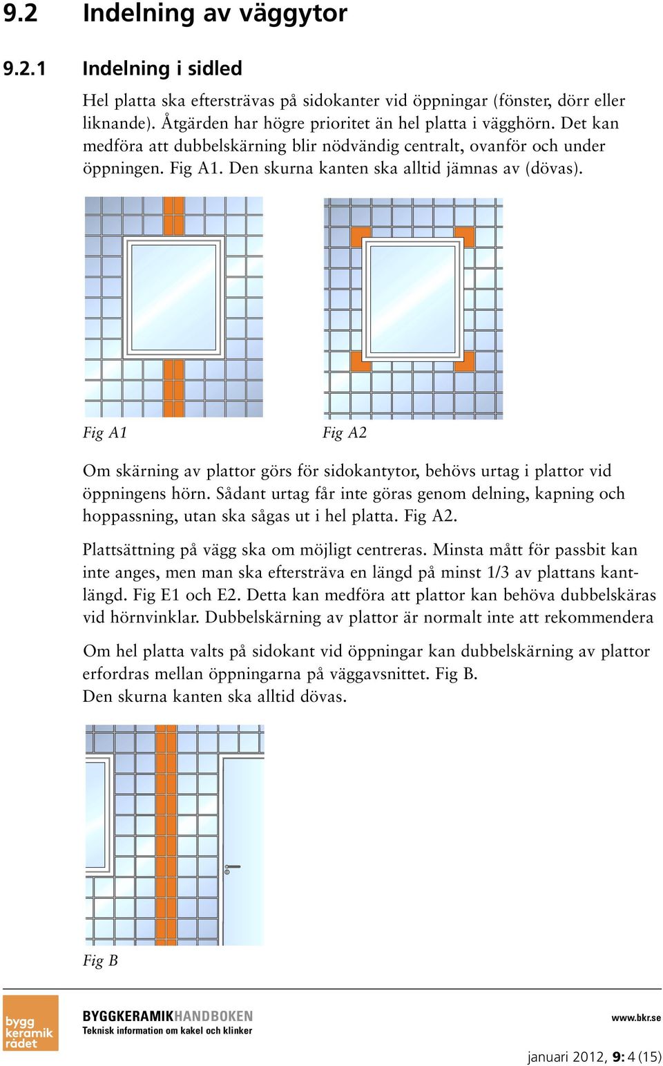 Fig A1 Fig A2 Om skärning av plattor görs för sidokantytor, behövs urtag i plattor vid öppningens hörn.