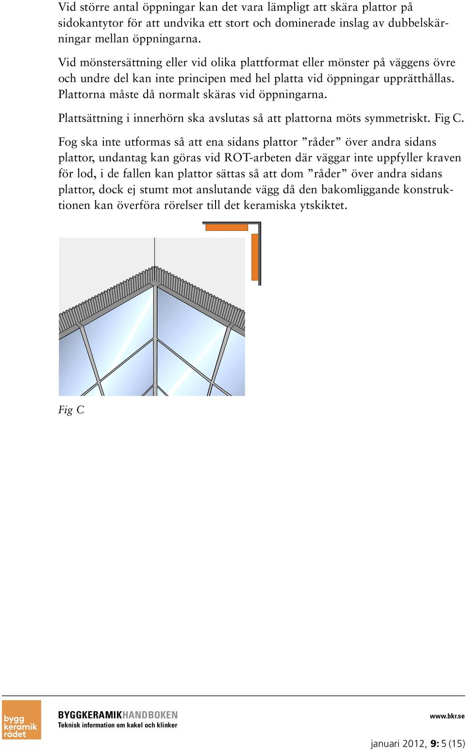 Plattorna måste då normalt skäras vid öppningarna. Plattsättning i innerhörn ska avslutas så att plattorna möts symmetriskt. Fig C.