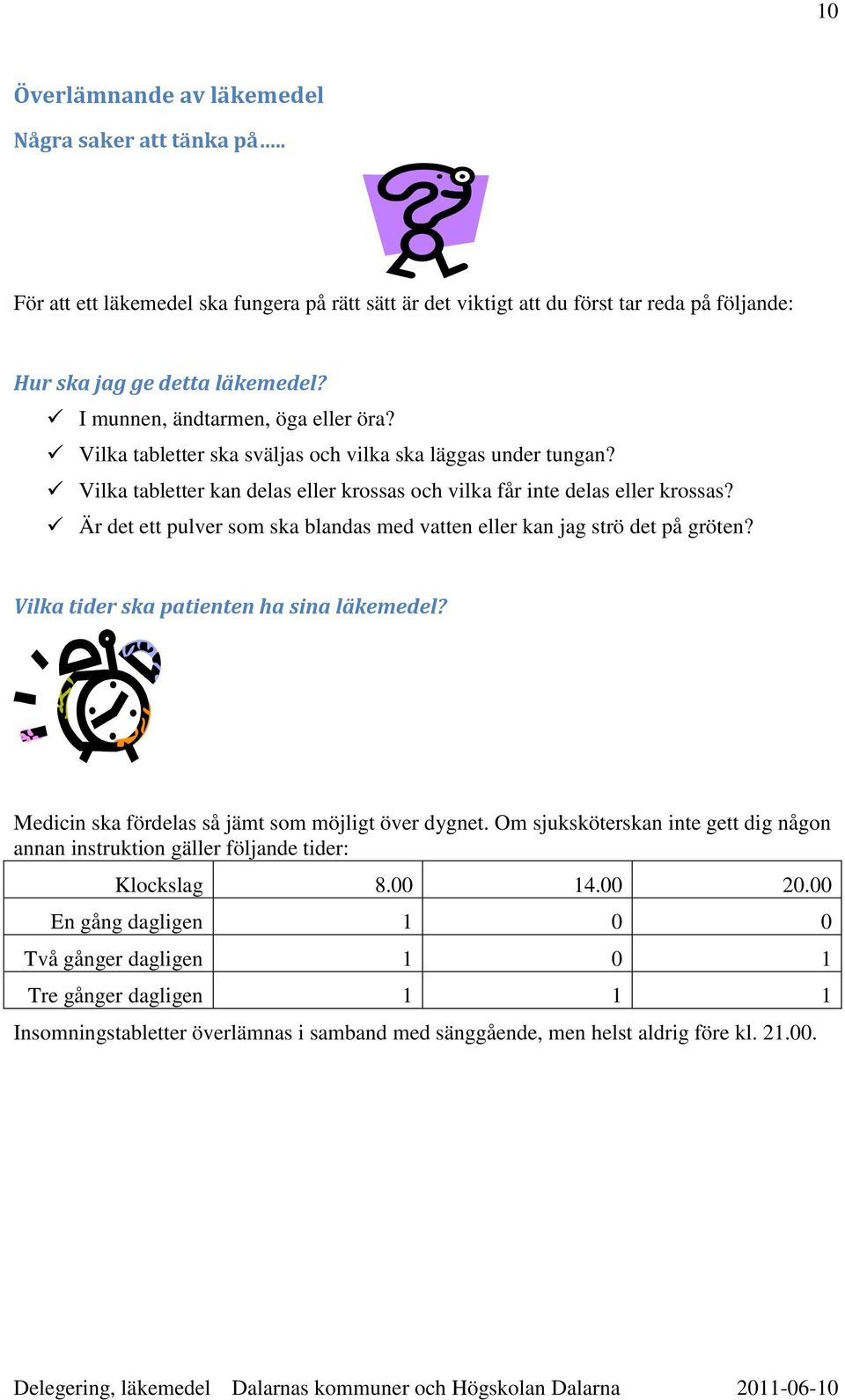 Är det ett pulver som ska blandas med vatten eller kan jag strö det på gröten? Vilka tider ska patienten ha sina läkemedel? Medicin ska fördelas så jämt som möjligt över dygnet.