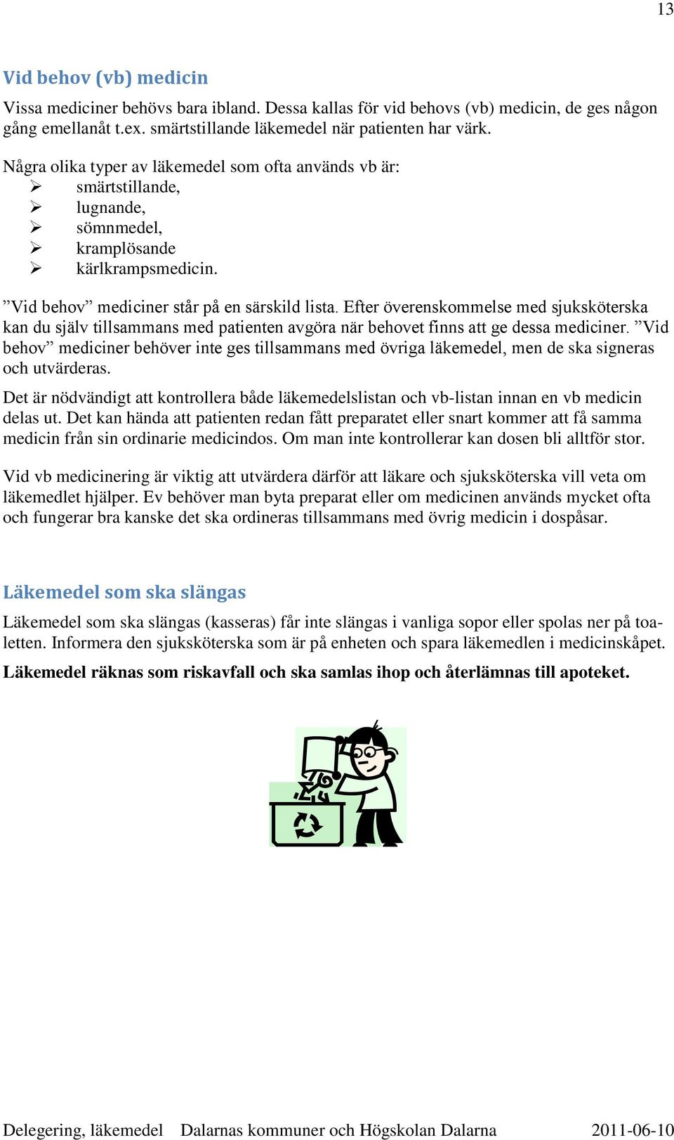 Efter överenskommelse med sjuksköterska kan du själv tillsammans med patienten avgöra när behovet finns att ge dessa mediciner.