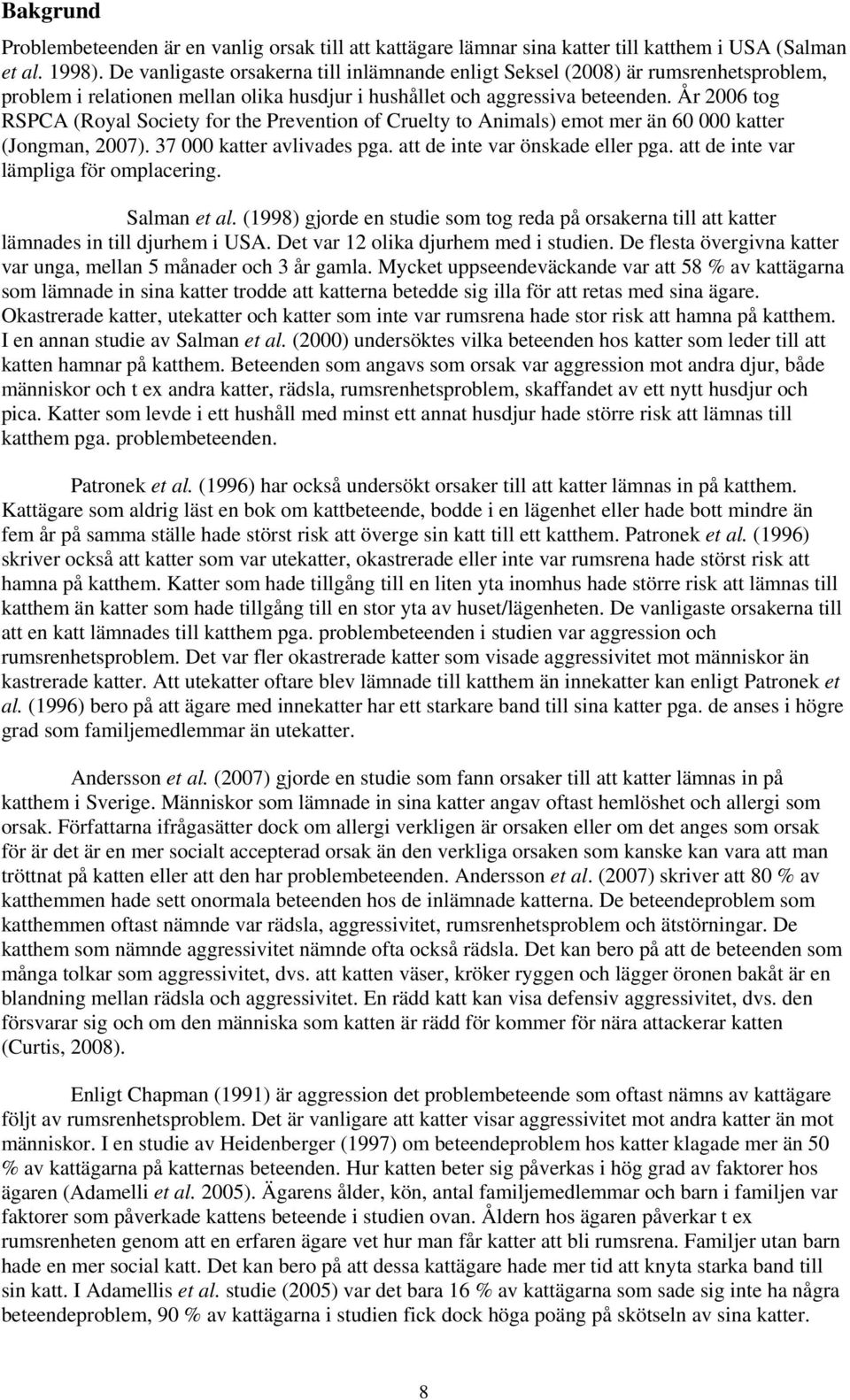 År 2006 tog RSPCA (Royal Society for the Prevention of Cruelty to Animals) emot mer än 60 000 katter (Jongman, 2007). 37 000 katter avlivades pga. att de inte var önskade eller pga.