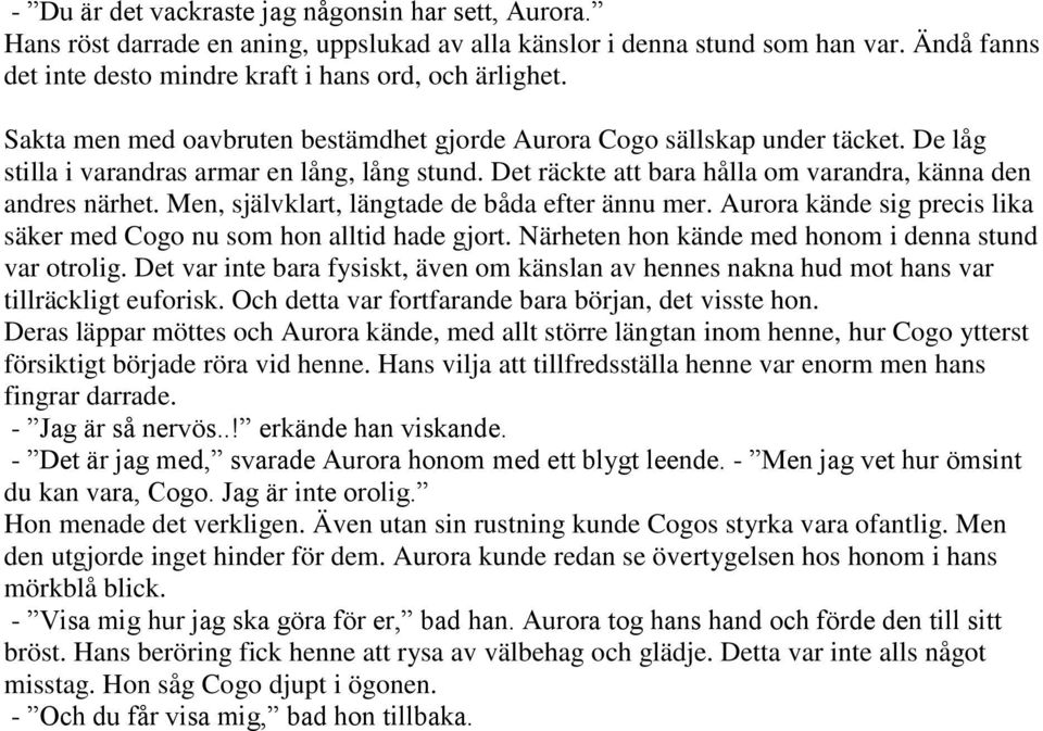 Men, självklart, längtade de båda efter ännu mer. Aurora kände sig precis lika säker med Cogo nu som hon alltid hade gjort. Närheten hon kände med honom i denna stund var otrolig.