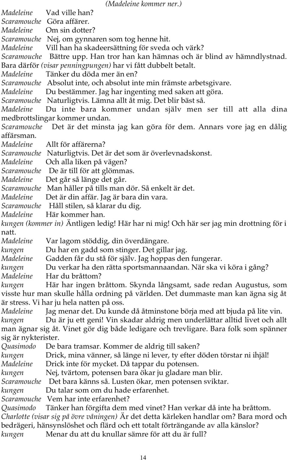 Madeleine Tänker du döda mer än en? Scaramouche Absolut inte, och absolut inte min främste arbetsgivare. Madeleine Du bestämmer. Jag har ingenting med saken att göra. Scaramouche Naturligtvis.