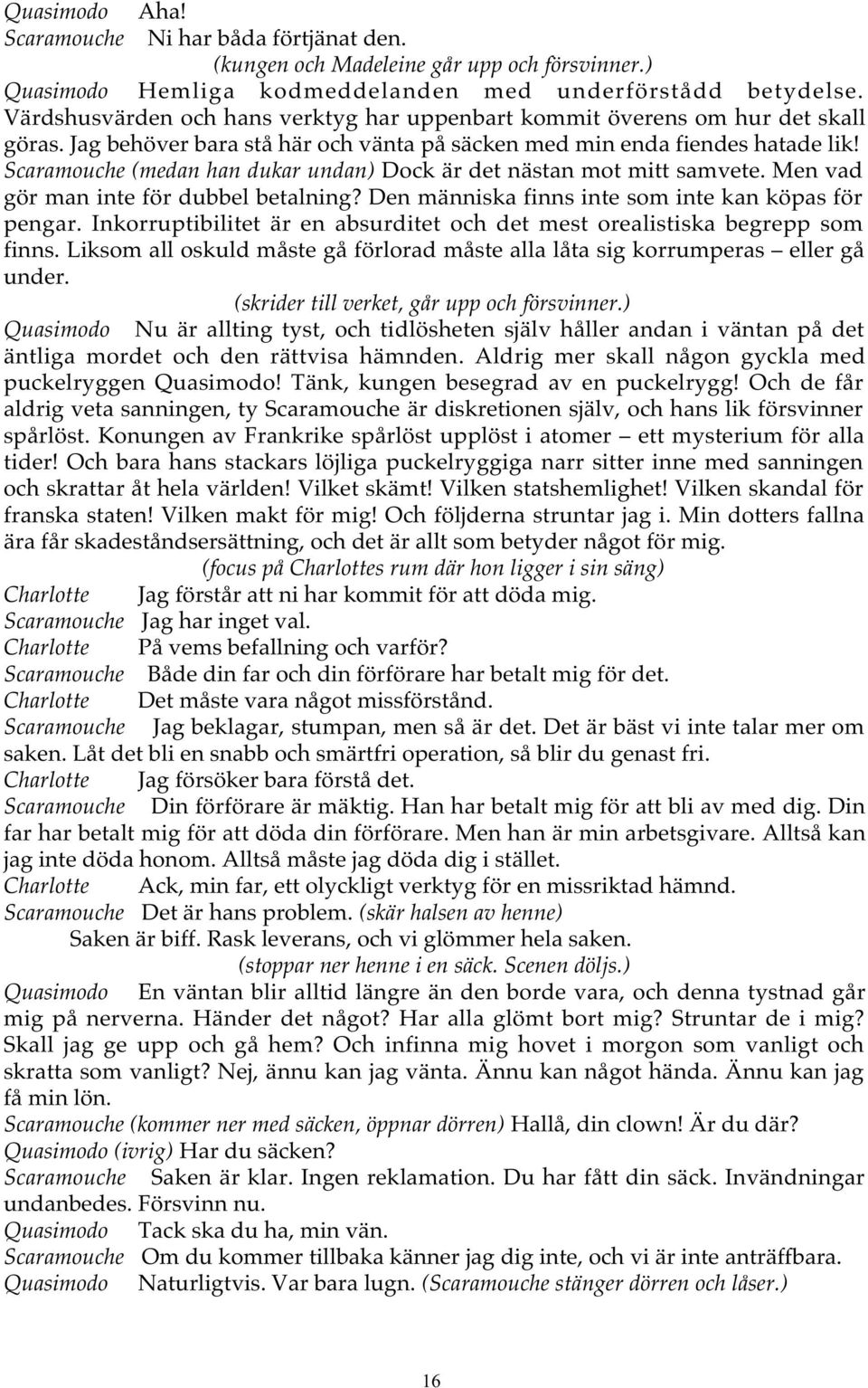 Scaramouche (medan han dukar undan) Dock är det nästan mot mitt samvete. Men vad gör man inte för dubbel betalning? Den människa finns inte som inte kan köpas för pengar.