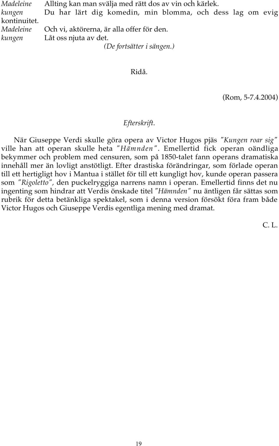 När Giuseppe Verdi skulle göra opera av Victor Hugos pjäs "Kungen roar sig" ville han att operan skulle heta "Hämnden".