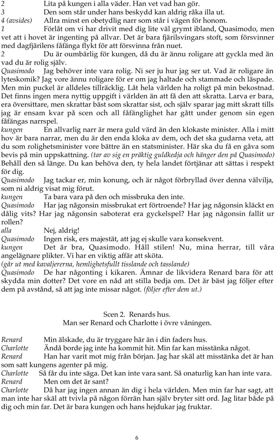 Det är bara fjärilsvingars stoft, som försvinner med dagfjärilens fåfänga flykt för att försvinna från nuet.