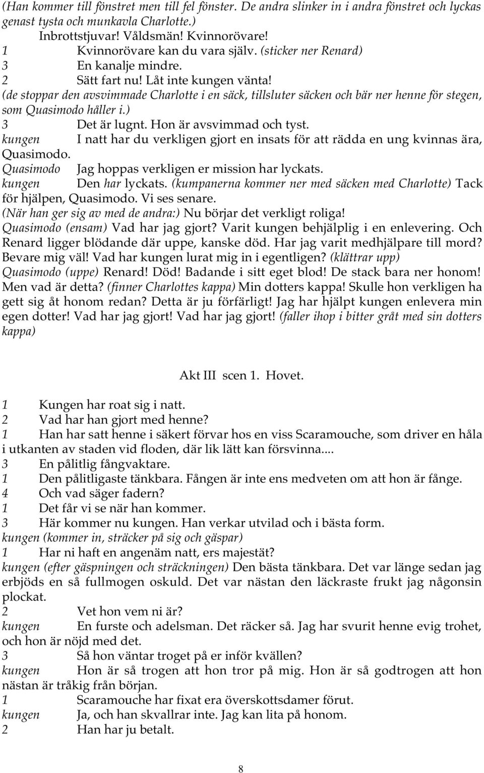 (de stoppar den avsvimmade Charlotte i en säck, tillsluter säcken och bär ner henne för stegen, som Quasimodo håller i.) 3 Det är lugnt. Hon är avsvimmad och tyst.