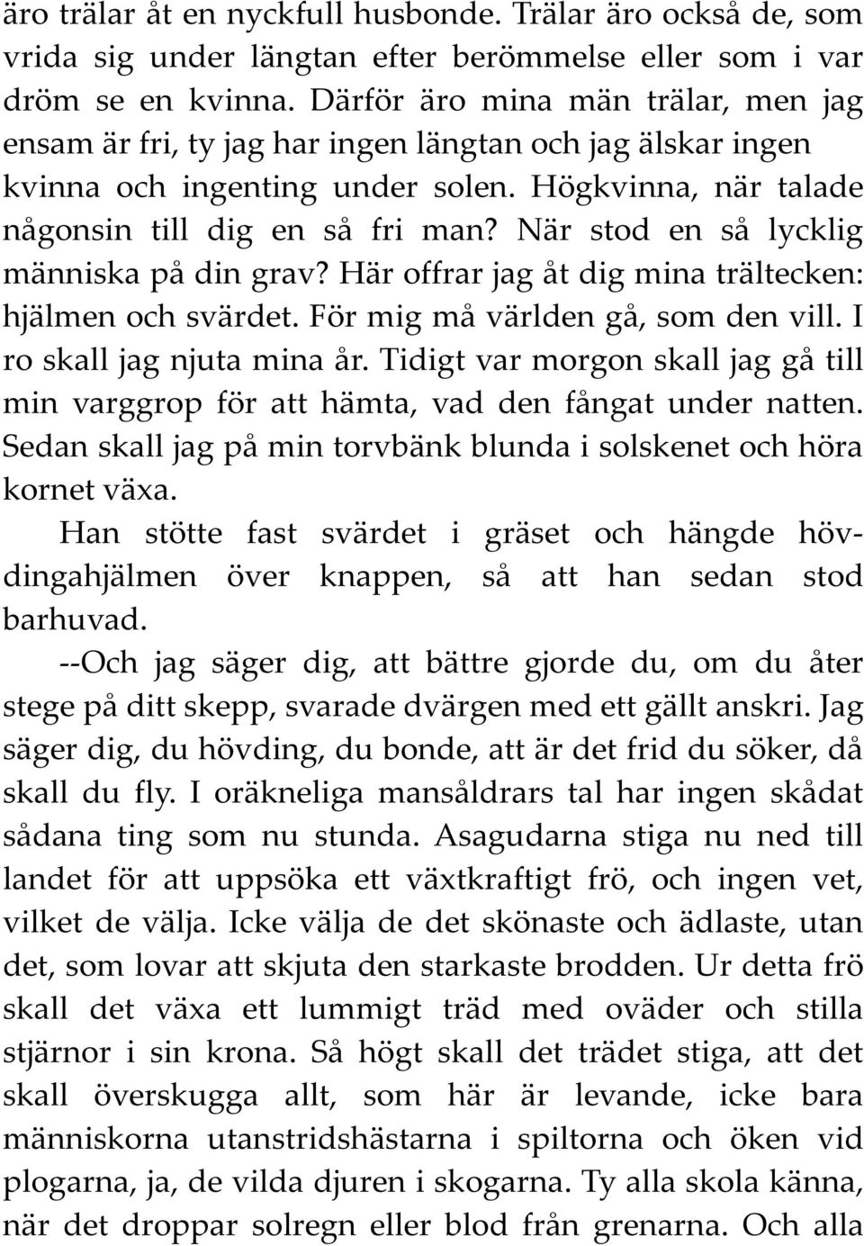 När stod en så lycklig människa på din grav? Här offrar jag åt dig mina trältecken: hjälmen och svärdet. För mig må världen gå, som den vill. I ro skall jag njuta mina år.