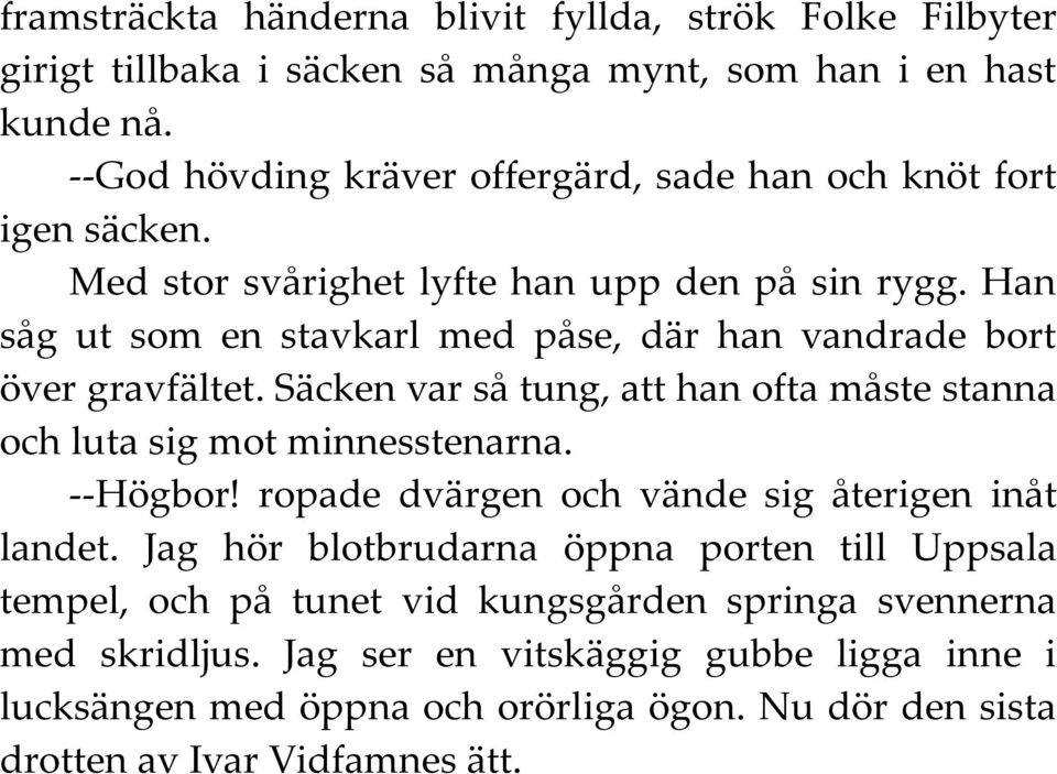 Han såg ut som en stavkarl med påse, där han vandrade bort över gravfältet. Säcken var så tung, att han ofta måste stanna och luta sig mot minnesstenarna. --Högbor!