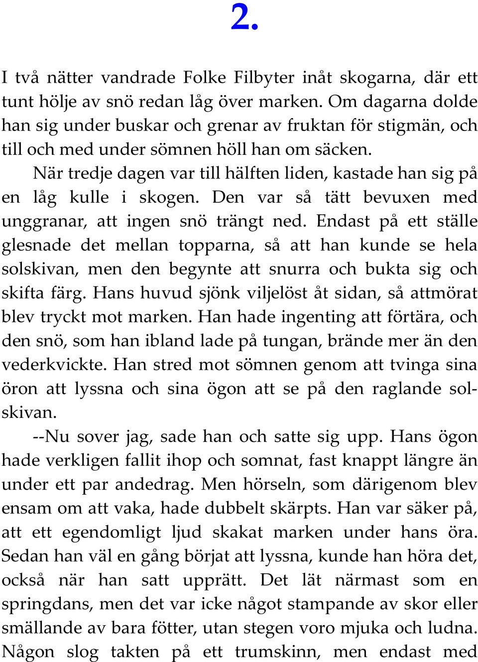 När tredje dagen var till hälften liden, kastade han sig på en låg kulle i skogen. Den var så tätt bevuxen med unggranar, att ingen snö trängt ned.