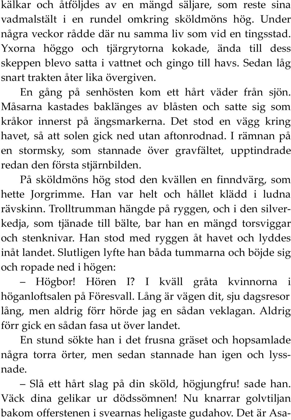 Måsarna kastades baklänges av blåsten och satte sig som kråkor innerst på ängsmarkerna. Det stod en vägg kring havet, så att solen gick ned utan aftonrodnad.