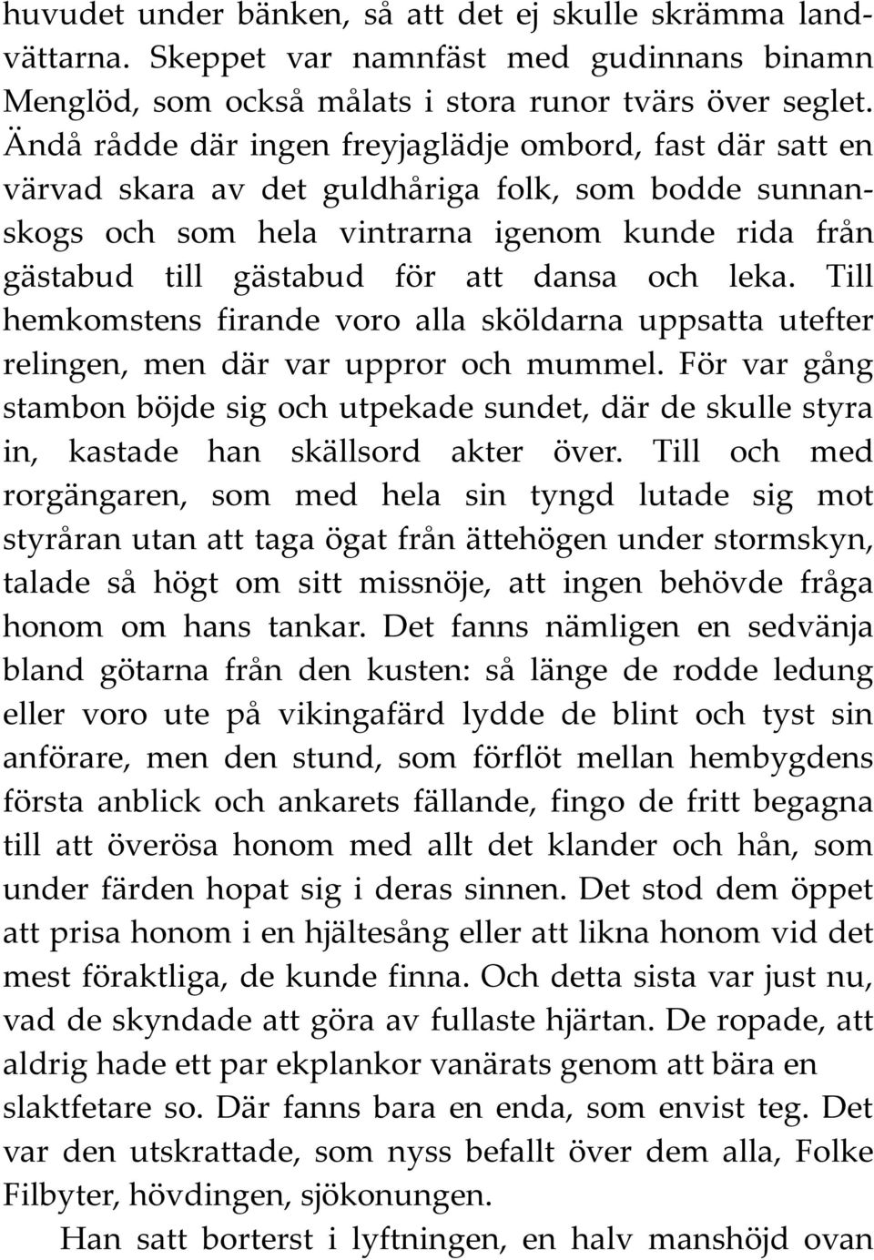 dansa och leka. Till hemkomstens firande voro alla sköldarna uppsatta utefter relingen, men där var uppror och mummel.