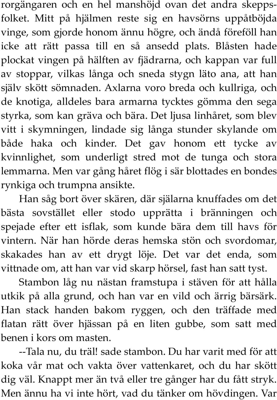 Blåsten hade plockat vingen på hälften av fjädrarna, och kappan var full av stoppar, vilkas långa och sneda stygn läto ana, att han själv skött sömnaden.