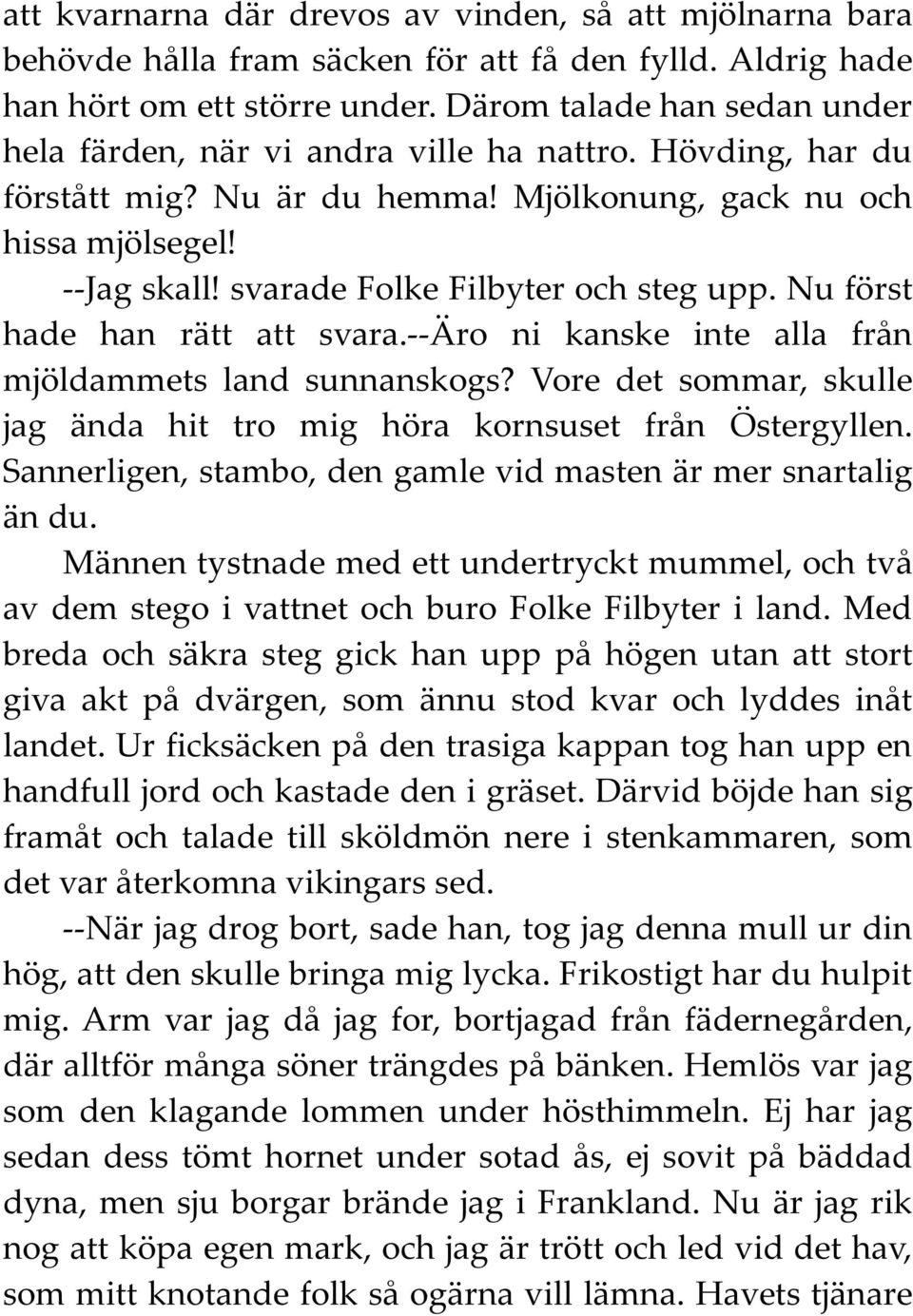 svarade Folke Filbyter och steg upp. Nu först hade han rätt att svara.--äro ni kanske inte alla från mjöldammets land sunnanskogs?