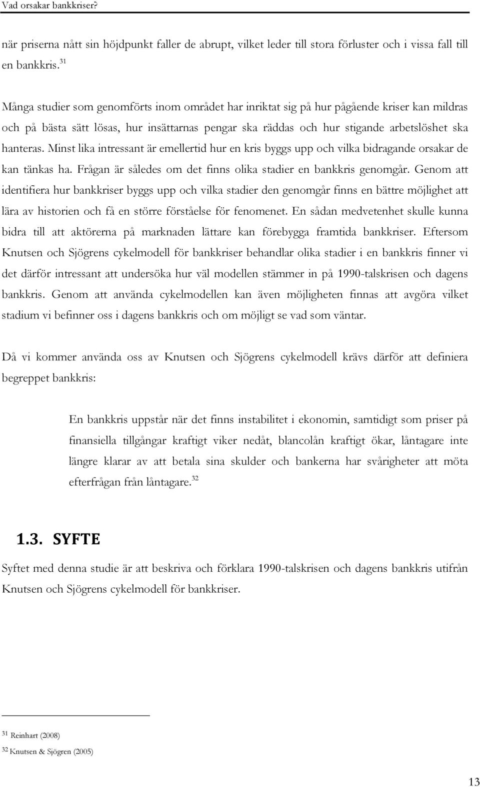 Minst lika intressant är emellertid hur en kris byggs upp och vilka bidragande orsakar de kan tänkas ha. Frågan är således om det finns olika stadier en bankkris genomgår.