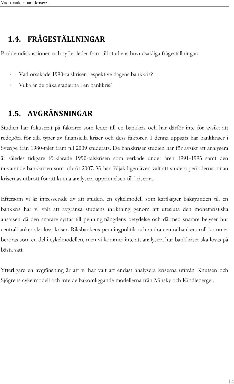 AVGRÄNSNINGAR Studien har fokuserat på faktorer som leder till en bankkris och har därför inte för avsikt att redogöra för alla typer av finansiella kriser och dess faktorer.