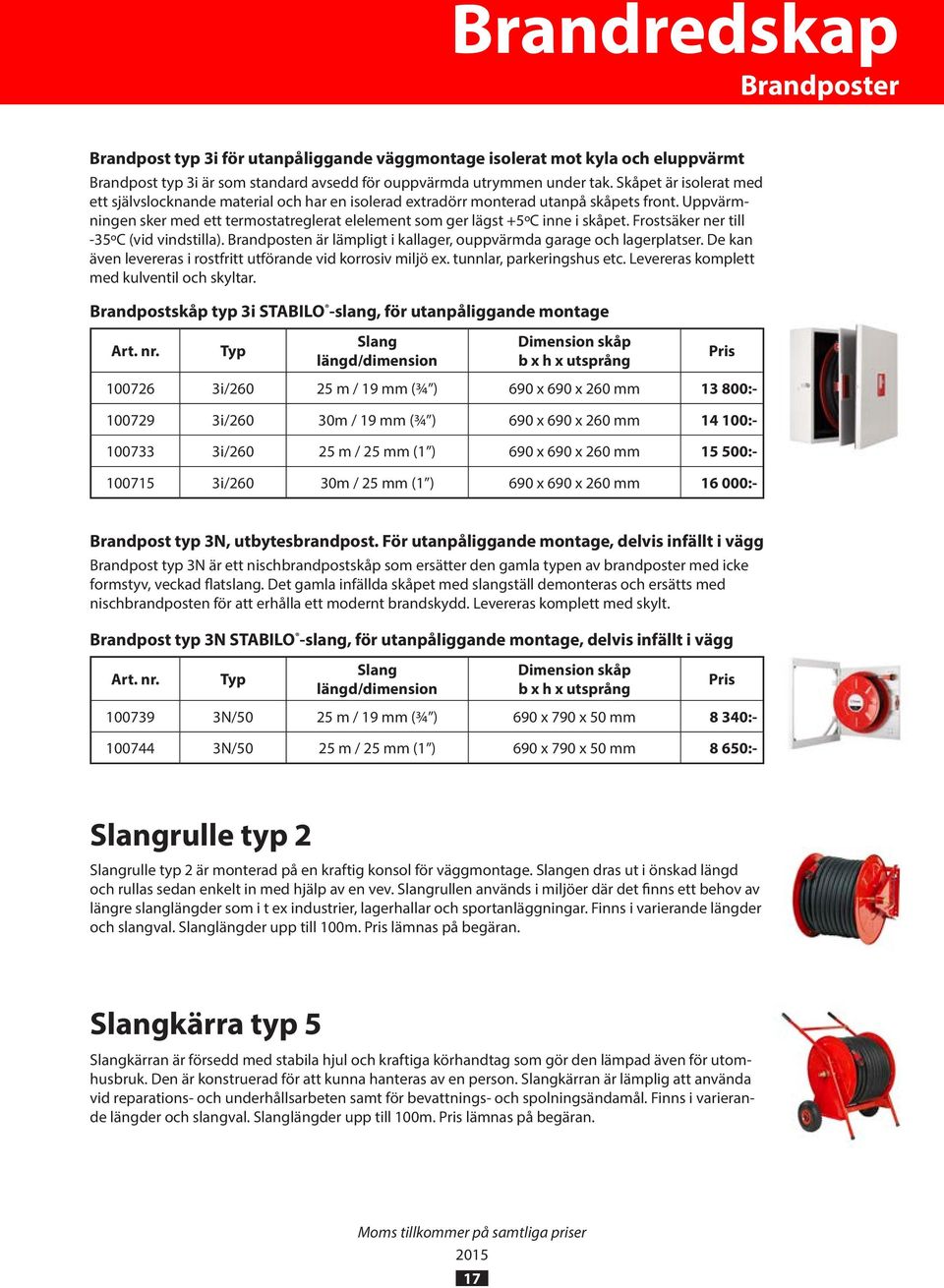 Uppvärmningen sker med ett termostatreglerat elelement som ger lägst +5ºC inne i skåpet. Frostsäker ner till -35ºC (vid vindstilla).