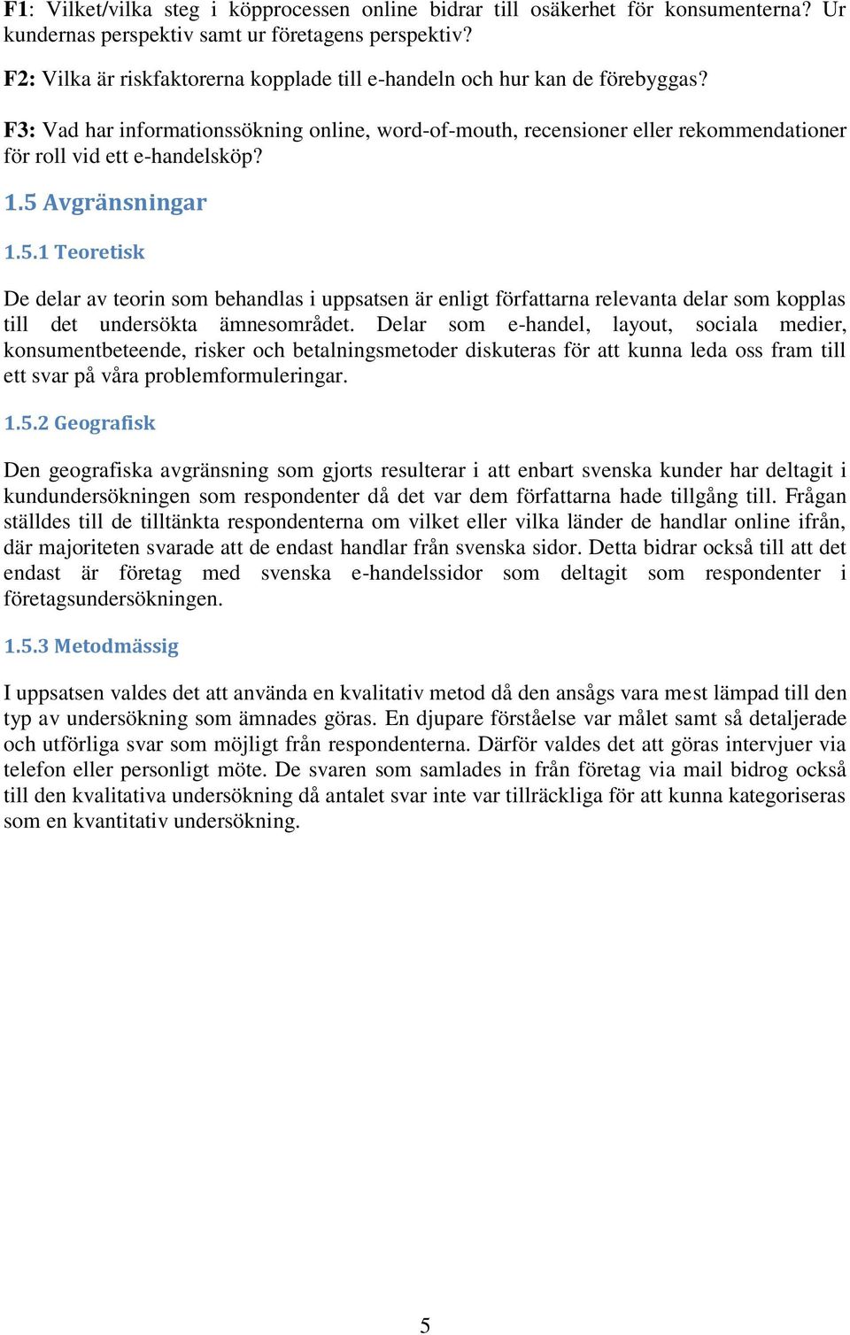 1.5 Avgränsningar 1.5.1 Teoretisk De delar av teorin som behandlas i uppsatsen är enligt författarna relevanta delar som kopplas till det undersökta ämnesområdet.