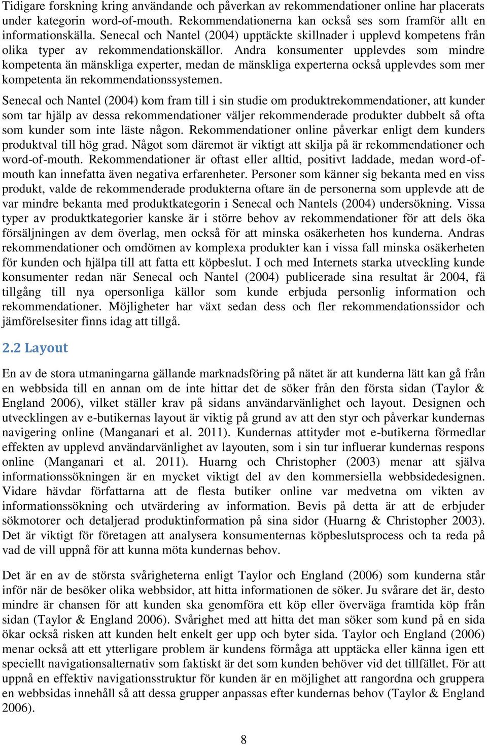 Andra konsumenter upplevdes som mindre kompetenta än mänskliga experter, medan de mänskliga experterna också upplevdes som mer kompetenta än rekommendationssystemen.