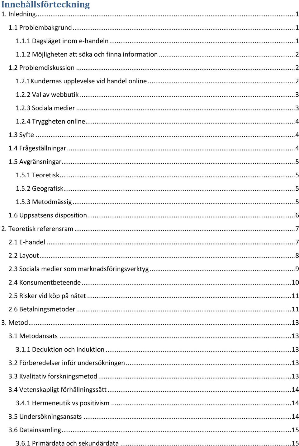 .. 5 1.6 Uppsatsens disposition... 6 2. Teoretisk referensram... 7 2.1 E-handel... 7 2.2 Layout... 8 2.3 Sociala medier som marknadsföringsverktyg... 9 2.4 Konsumentbeteende... 10 2.