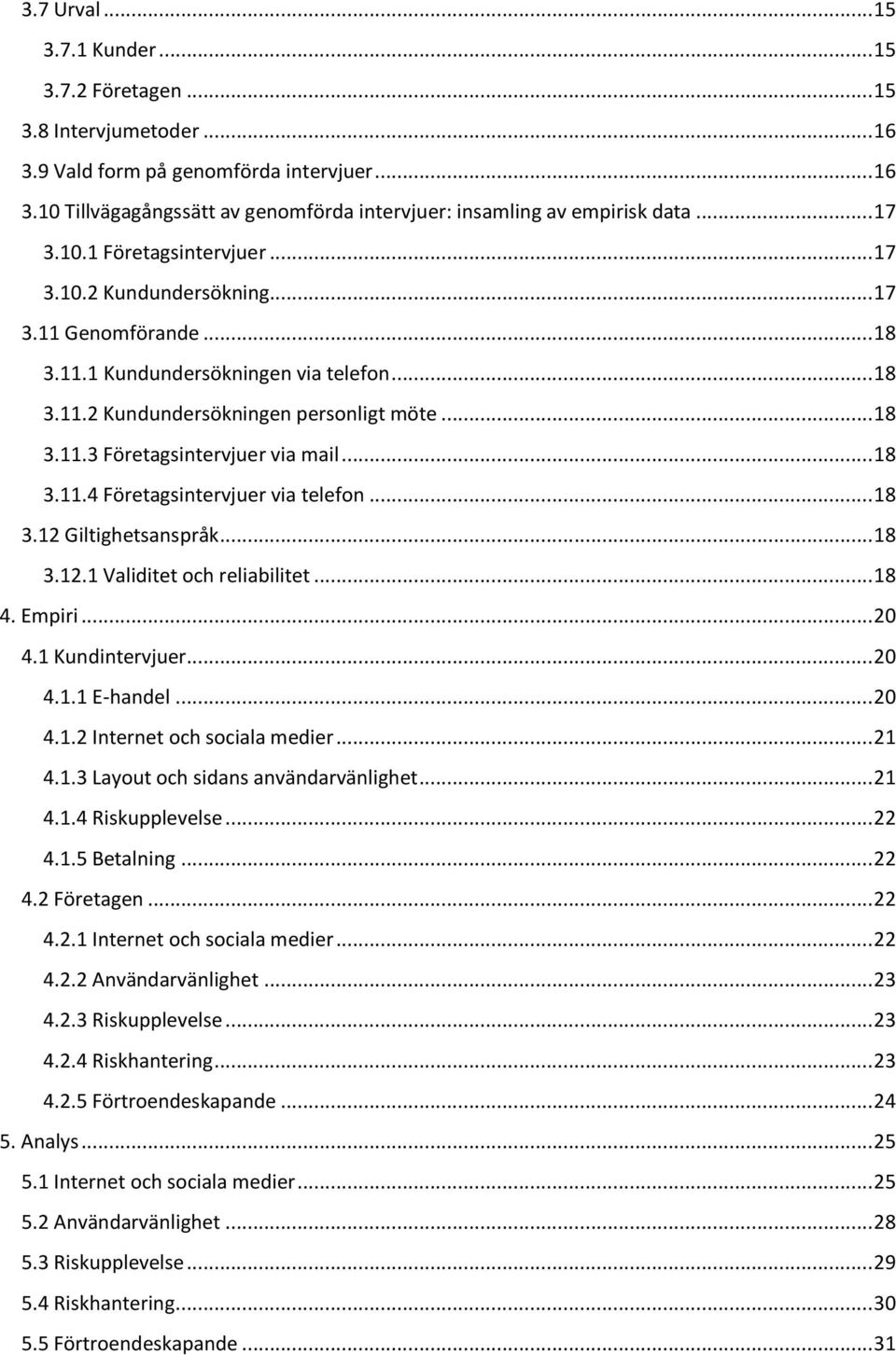 .. 18 3.11.4 Företagsintervjuer via telefon... 18 3.12 Giltighetsanspråk... 18 3.12.1 Validitet och reliabilitet... 18 4. Empiri... 20 4.1 Kundintervjuer... 20 4.1.1 E-handel... 20 4.1.2 Internet och sociala medier.