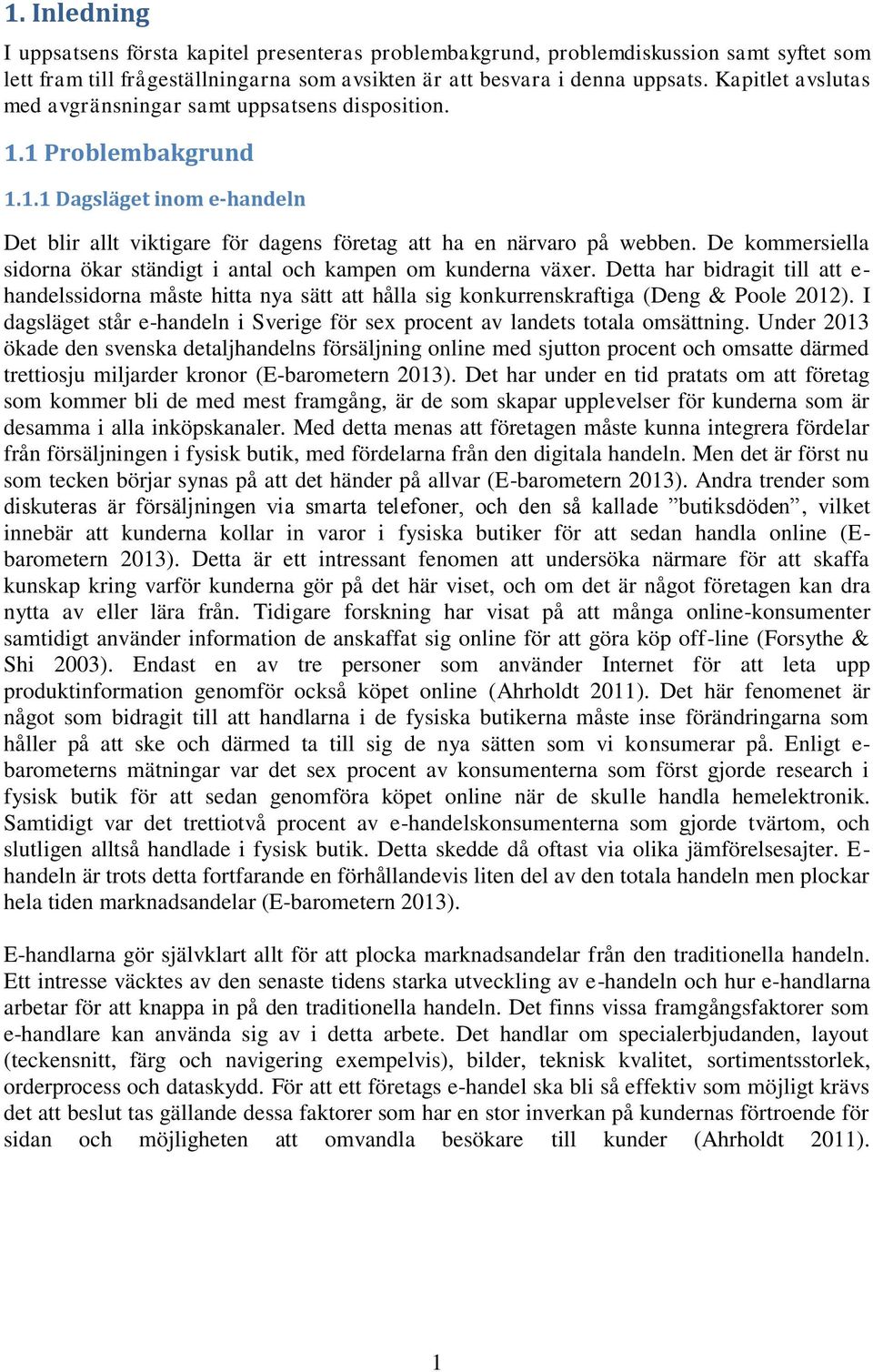 De kommersiella sidorna ökar ständigt i antal och kampen om kunderna växer. Detta har bidragit till att e- handelssidorna måste hitta nya sätt att hålla sig konkurrenskraftiga (Deng & Poole 2012).