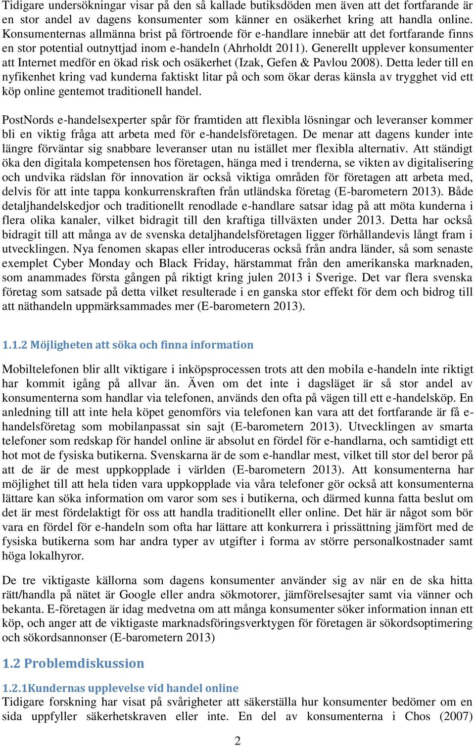 Generellt upplever konsumenter att Internet medför en ökad risk och osäkerhet (Izak, Gefen & Pavlou 2008).