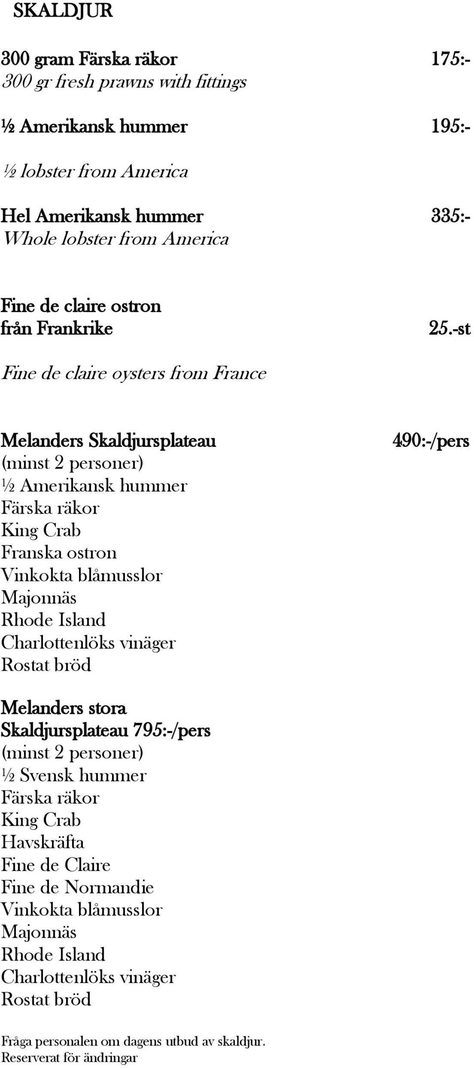 -st Fine de claire oysters from France Melanders Skaldjursplateau (minst 2 personer) ½ Amerikansk hummer Färska räkor King Crab Franska ostron Vinkokta blåmusslor Majonnäs Rhode Island