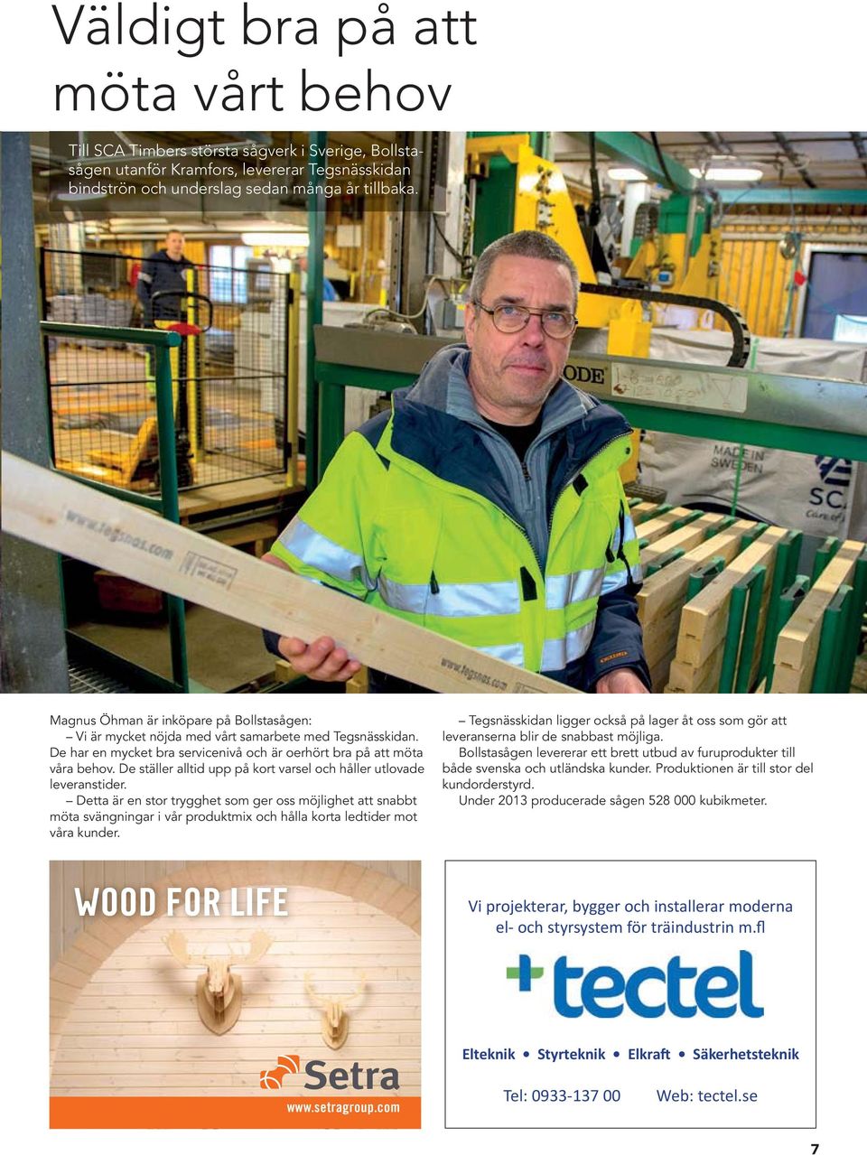De ställer alltid upp på kort varsel och håller utlovade leveranstider.