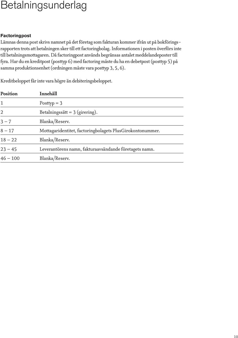 Har du en kreditpost (posttyp 6) med factoring måste du ha en debetpost (posttyp 5) på samma produktionsenhet (ordningen måste vara posttyp 3, 5, 6).