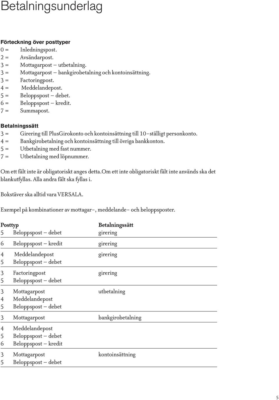 4 = Bankgirobetalning och kontoinsättning till övriga bankkonton. 5 = Utbetalning med fast nummer. 7 = Utbetalning med löpnummer. Om ett fält inte är obligatoriskt anges detta.