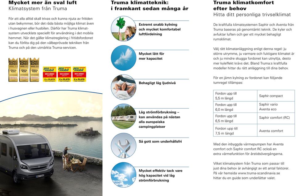 När det gäller klimatreglering i fritidsfordonet kan du förlita dig på den välbeprövade tekniken från Truma och på den utmärkta Truma-servicen.
