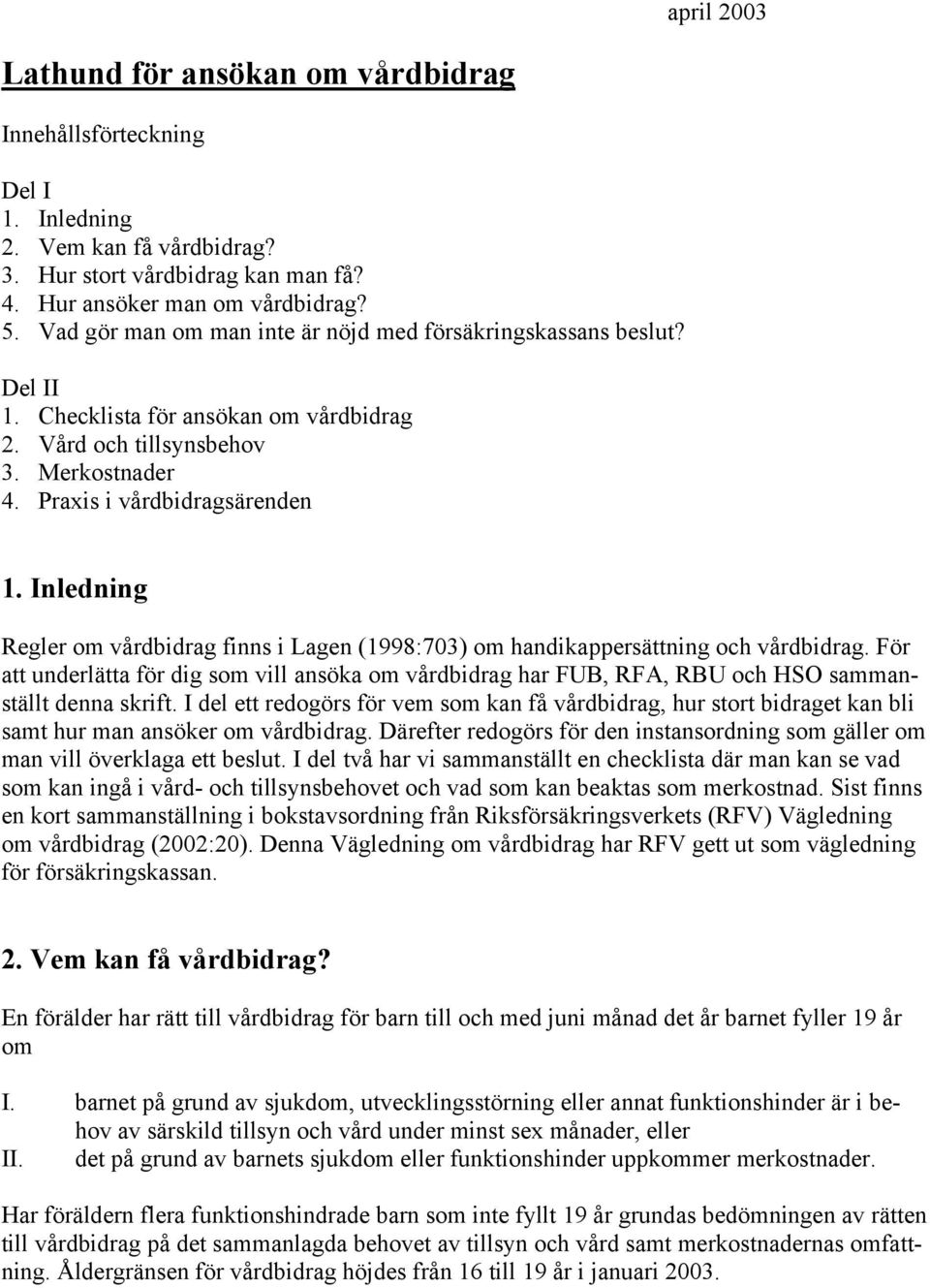 Inledning Regler om vårdbidrag finns i Lagen (1998:703) om handikappersättning och vårdbidrag.