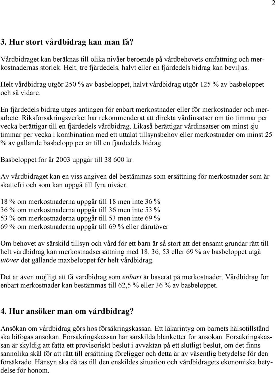 En fjärdedels bidrag utges antingen för enbart merkostnader eller för merkostnader och merarbete.