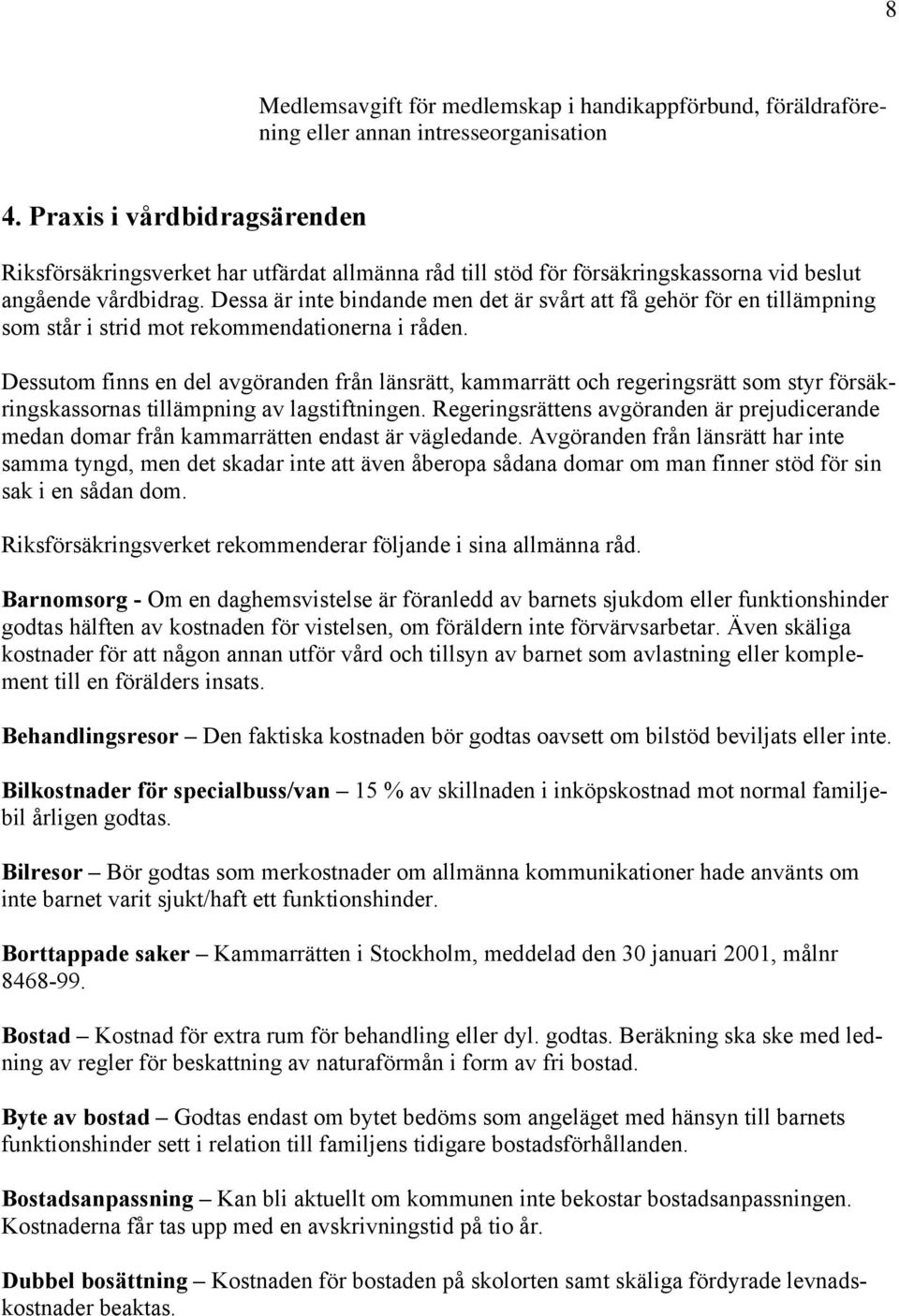 Dessa är inte bindande men det är svårt att få gehör för en tillämpning som står i strid mot rekommendationerna i råden.