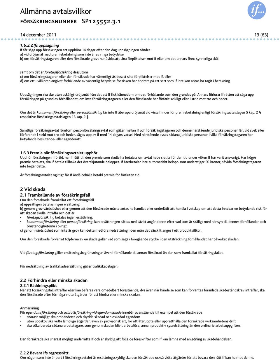 2 Ifs uppsägning If får säga upp försäkringen att upphöra 14 dagar efter den dag uppsägningen sändes a) vid dröjsmål med premiebetalning som inte är av ringa betydelse b) om försäkringstagaren eller