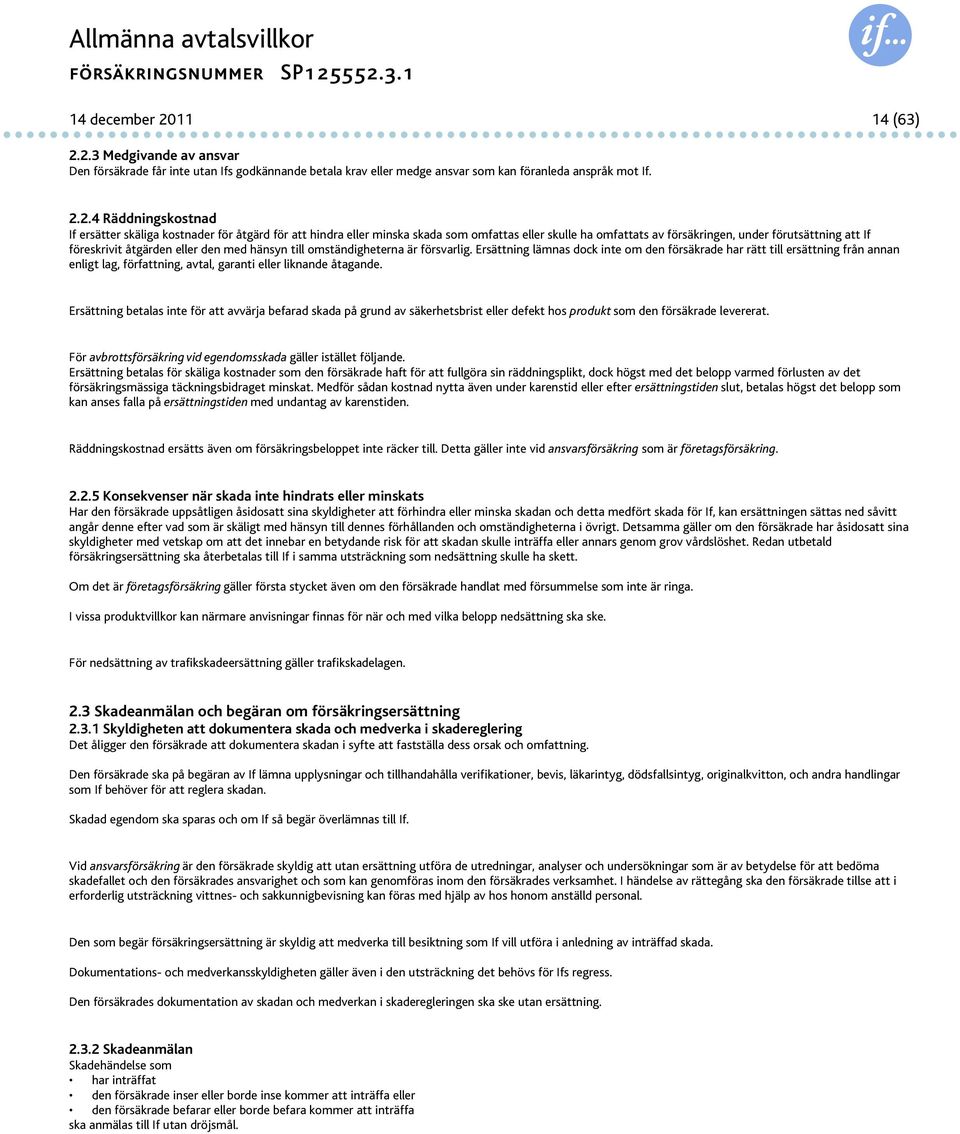 2.3 Medgivande av ansvar Den försäkrade får inte utan Ifs godkännande betala krav eller medge ansvar som kan föranleda anspråk mot If. 2.2.4 Räddningskostnad If ersätter skäliga kostnader för åtgärd