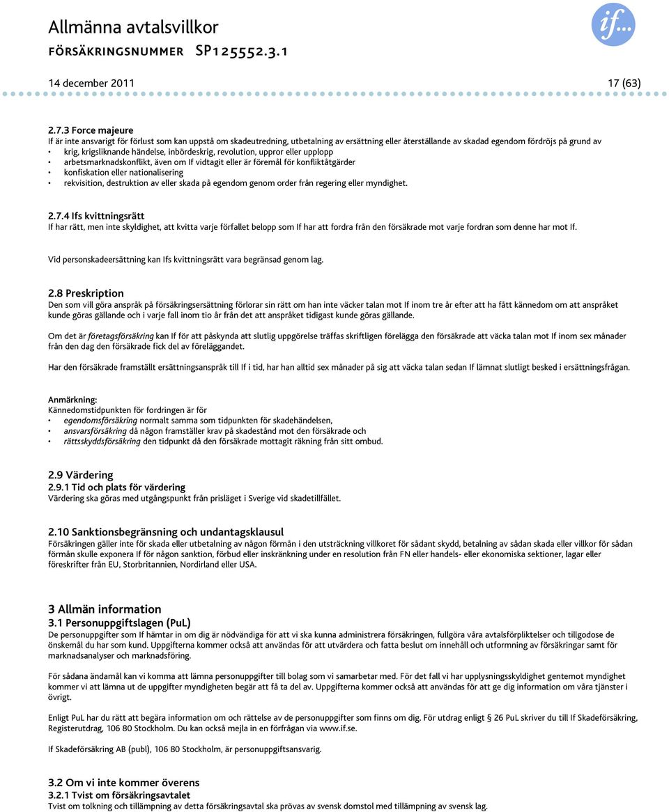 3 Force majeure If är inte ansvarigt för förlust som kan uppstå om skadeutredning, utbetalning av ersättning eller återställande av skadad egendom fördröjs på grund av krig, krigsliknande händelse,