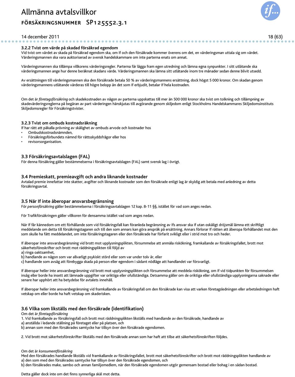 2 Tvist om värde på skadad försäkrad egendom Vid tvist om värdet av skada på försäkrad egendom ska, om If och den försäkrade kommer överens om det, en värderingsman uttala sig om värdet.