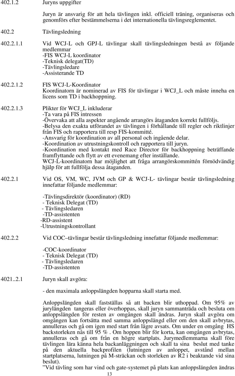 1 Vid WCJ-L och GPJ-L tävlingar skall tävlingsledningen bestå av följande medlemmar -FIS WCJ-L koordinator -Teknisk delegat(td) -Tävlingsledare -Assisterande TD 402.2.1.2 FIS WCJ-L-Koordinator Koordinatorn är nominerad av FIS för tävlingar i WCJ_L och måste inneha en licens som TD i backhoppning.