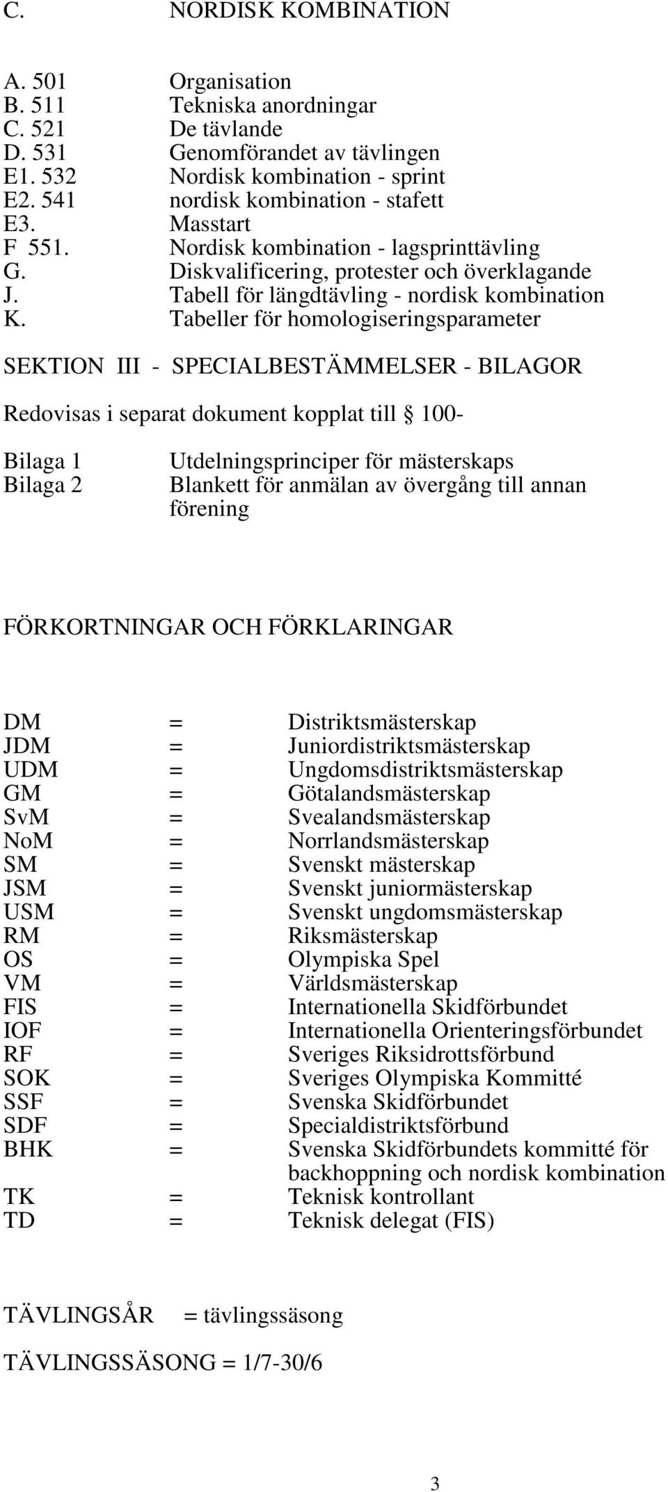 Diskvalificering, protester och överklagande Tabell för längdtävling - nordisk kombination K.