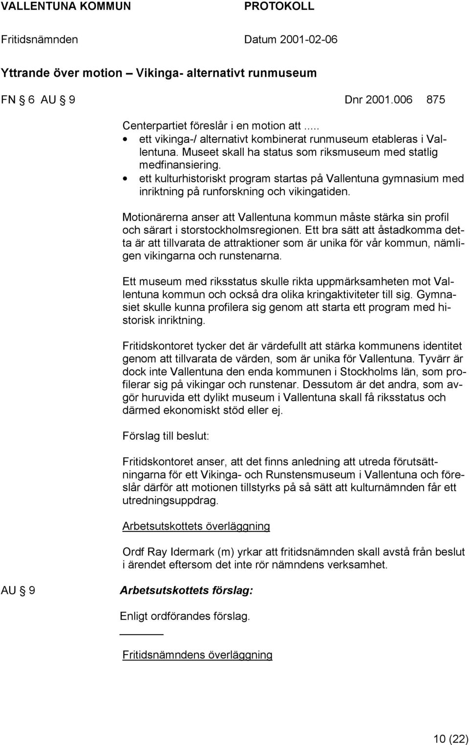 Motionärerna anser att Vallentuna kommun måste stärka sin profil och särart i storstockholmsregionen.