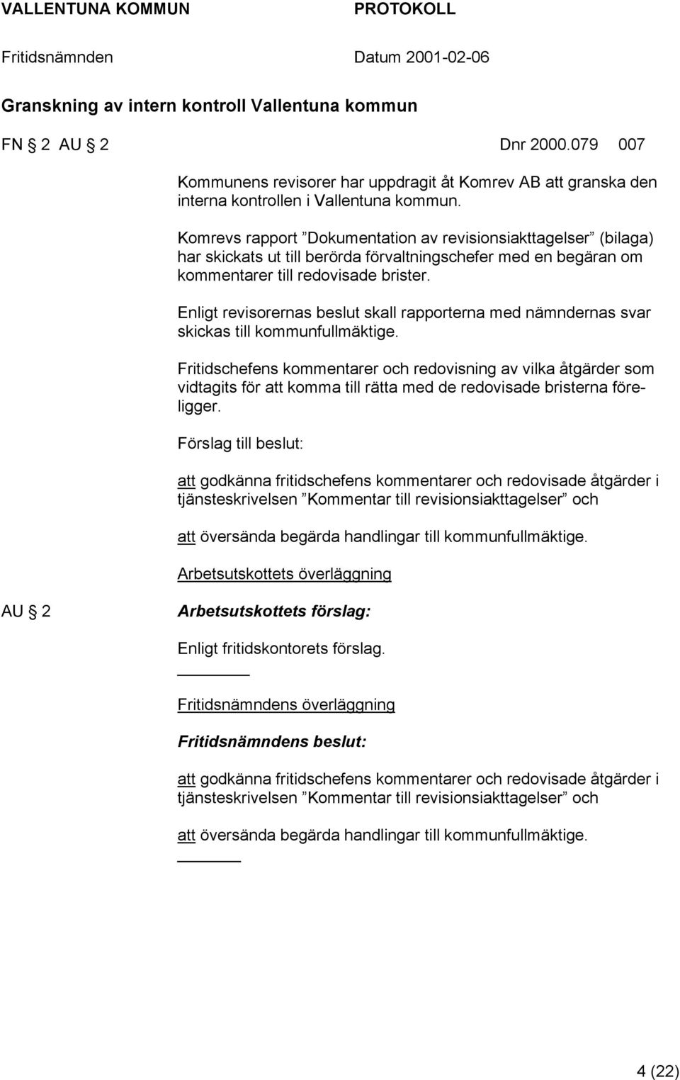 Enligt revisorernas beslut skall rapporterna med nämndernas svar skickas till kommunfullmäktige.